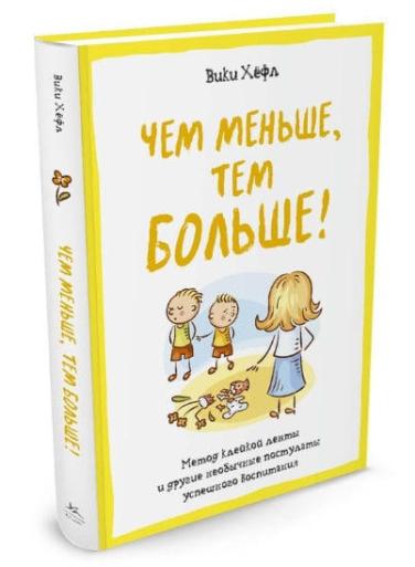 Чем меньше, тем больше! Метод клейкой ленты и другие необычные постулаты успешного воспитания