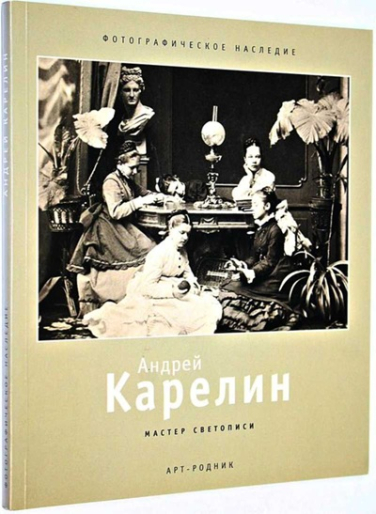 Андрей Карелин. Мастер светописи. Фотографическое наследие
